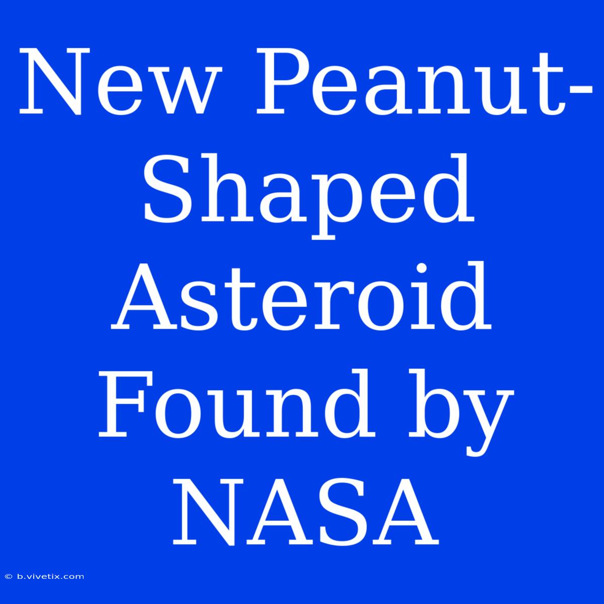 New Peanut-Shaped Asteroid Found By NASA