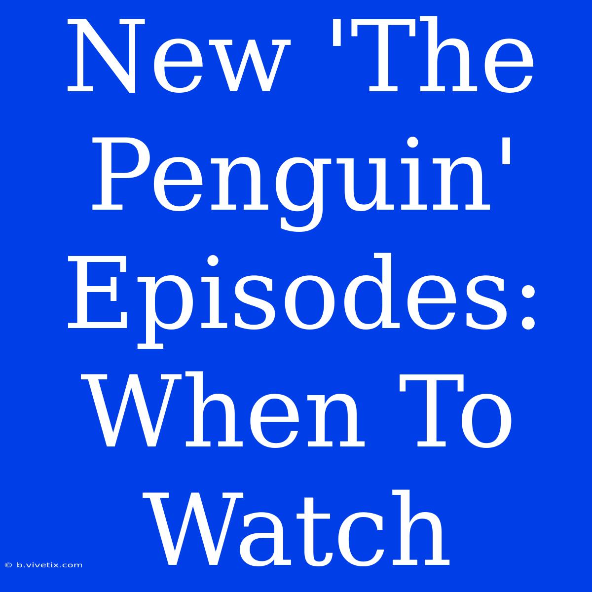 New 'The Penguin' Episodes: When To Watch