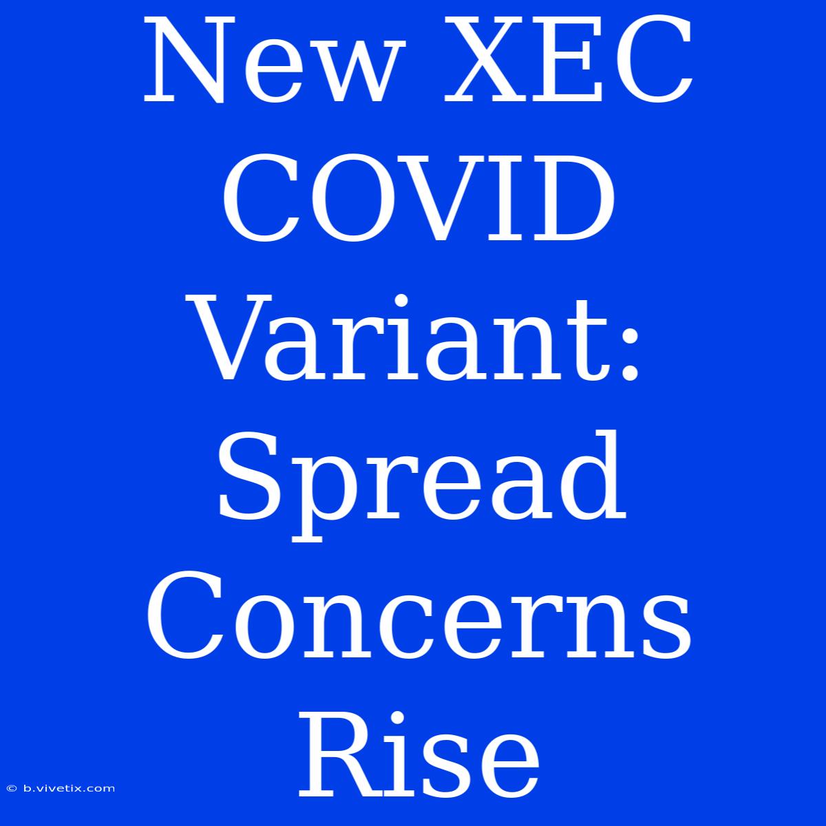 New XEC COVID Variant: Spread Concerns Rise