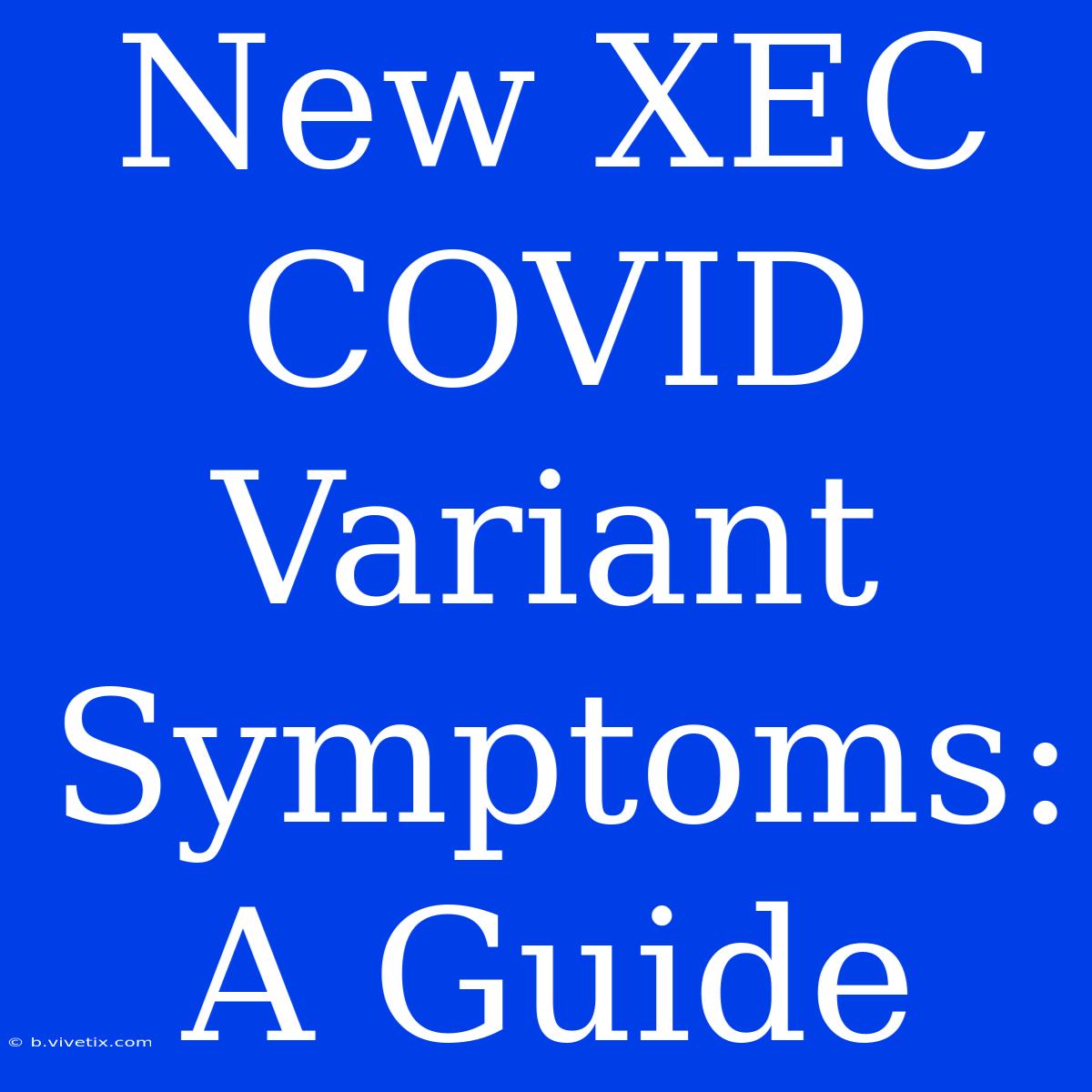 New XEC COVID Variant Symptoms: A Guide