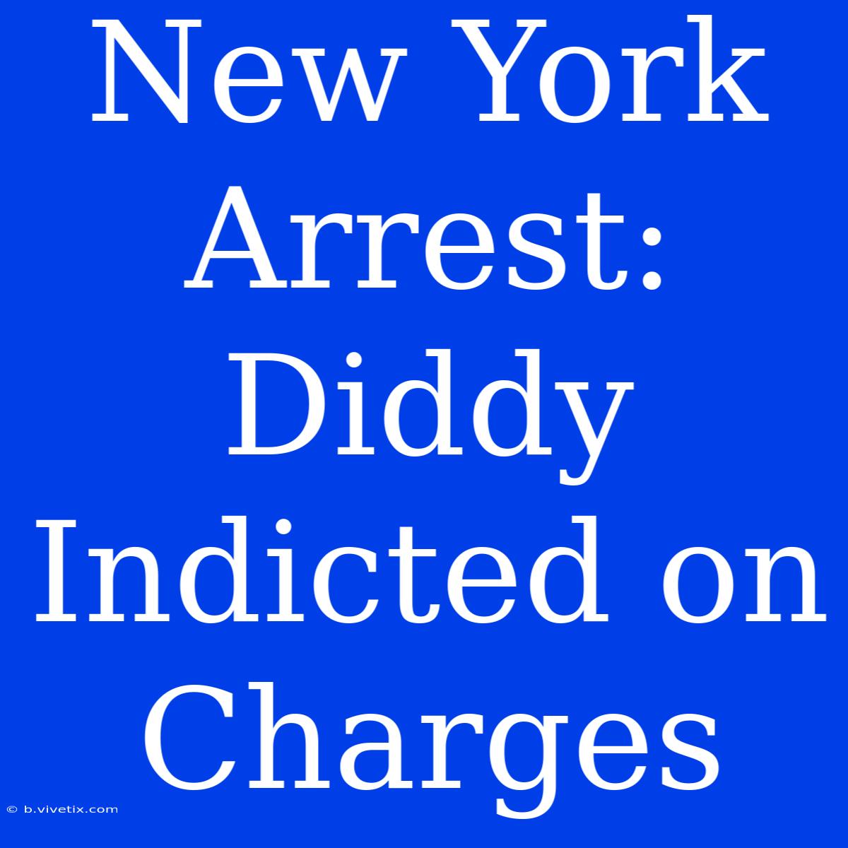 New York Arrest: Diddy Indicted On Charges 