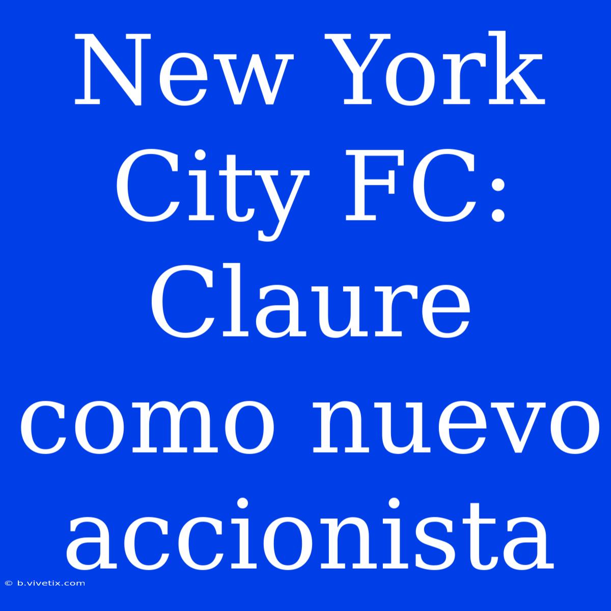 New York City FC: Claure Como Nuevo Accionista