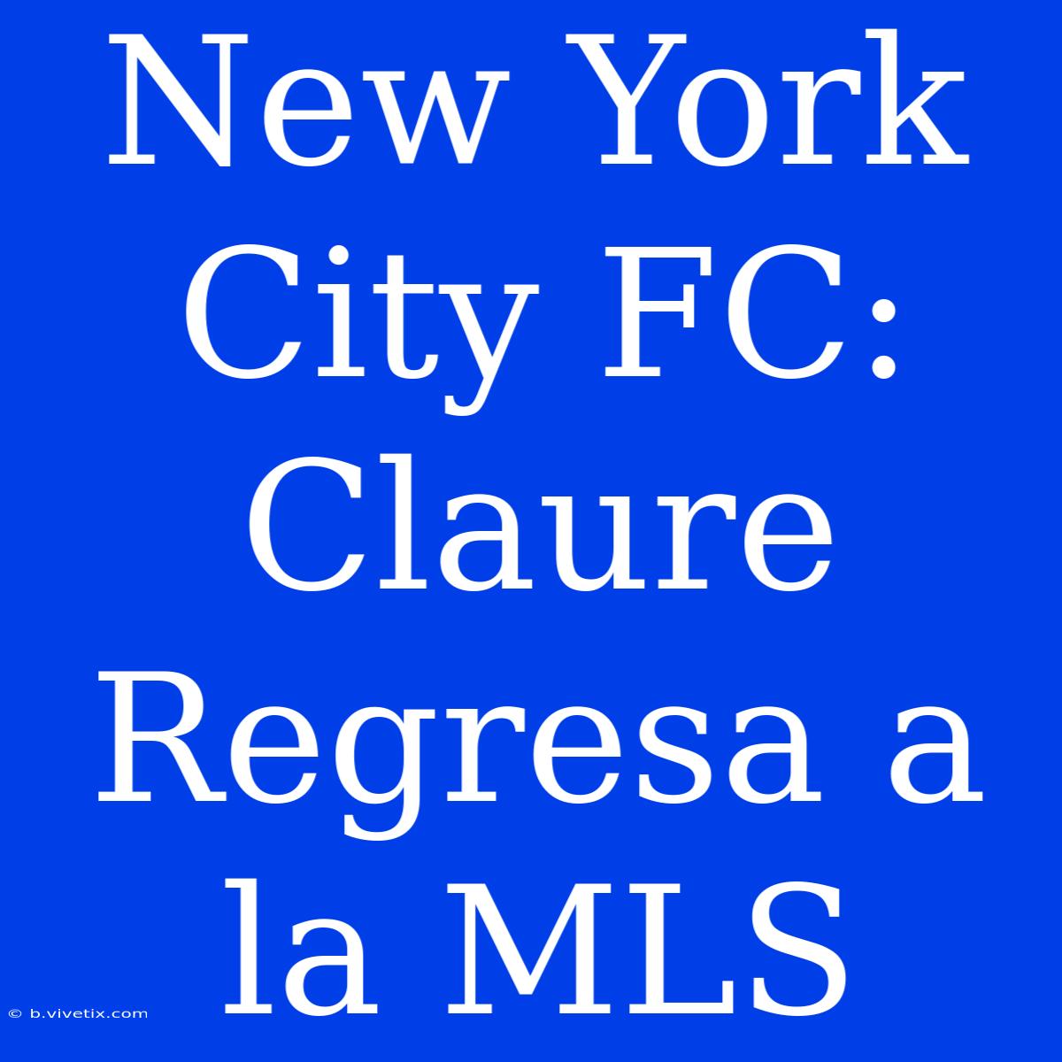 New York City FC: Claure Regresa A La MLS