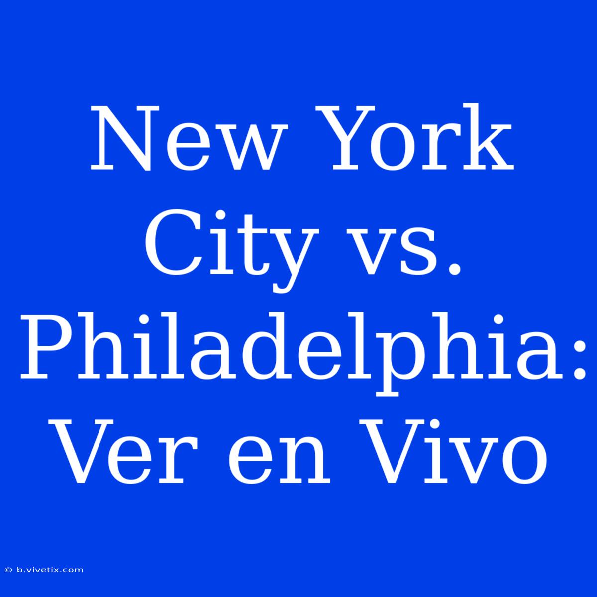 New York City Vs. Philadelphia: Ver En Vivo