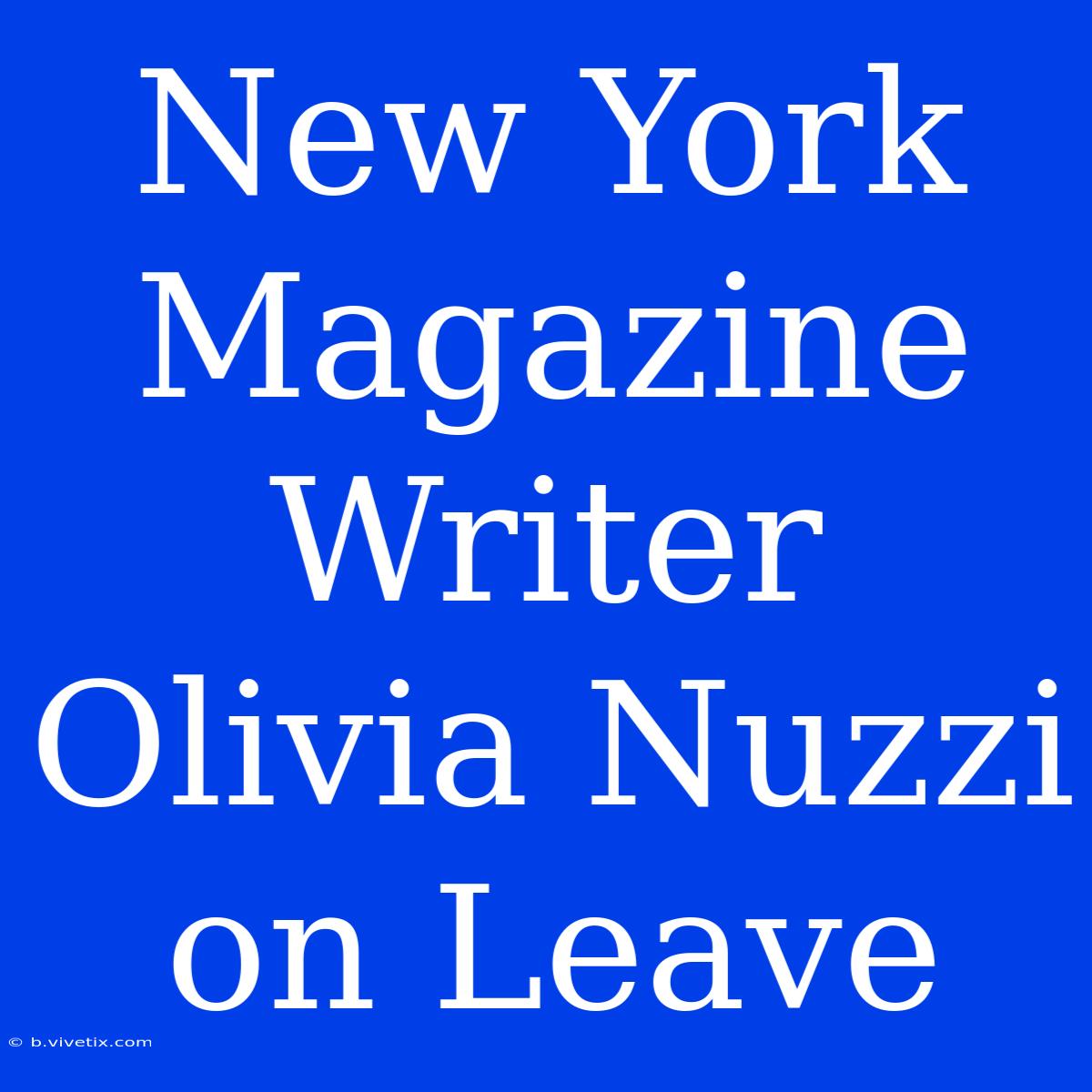 New York Magazine Writer Olivia Nuzzi On Leave