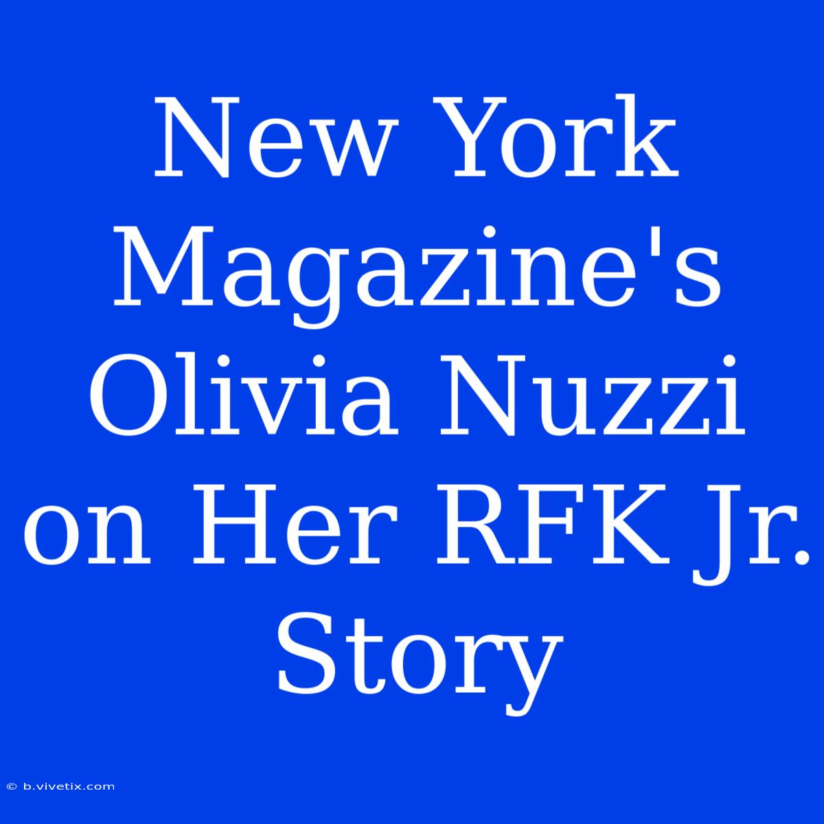 New York Magazine's Olivia Nuzzi On Her RFK Jr. Story