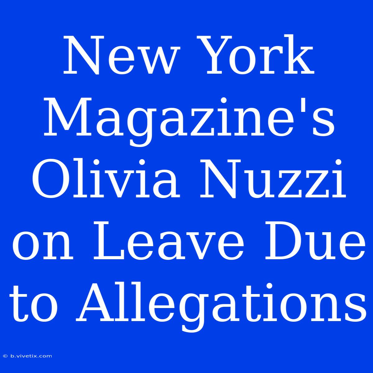 New York Magazine's Olivia Nuzzi On Leave Due To Allegations