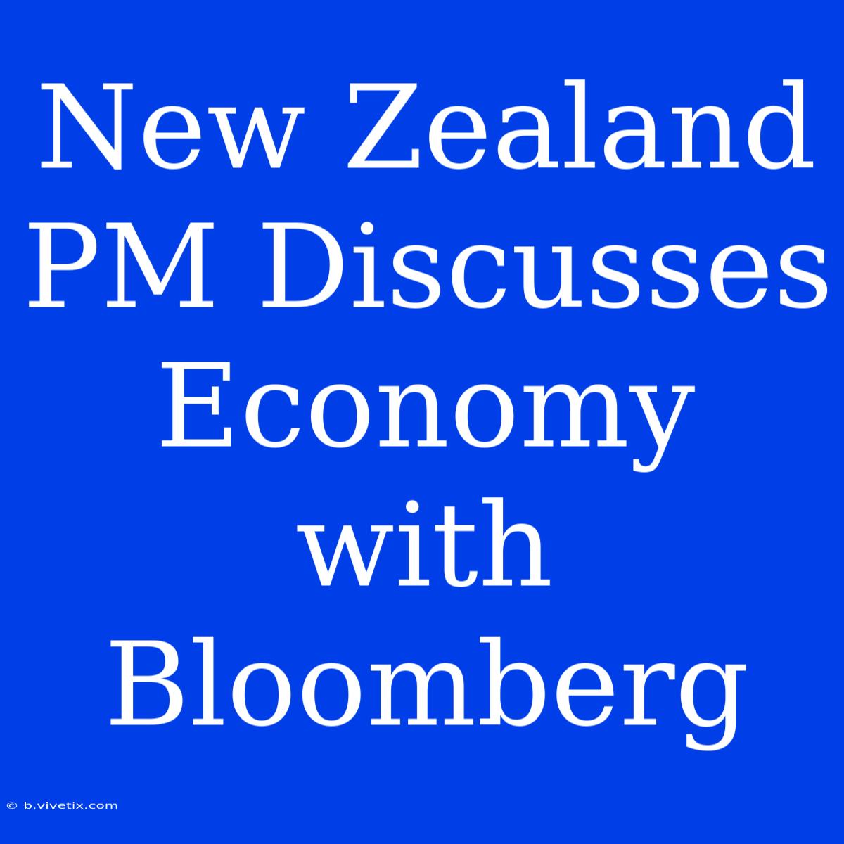 New Zealand PM Discusses Economy With Bloomberg