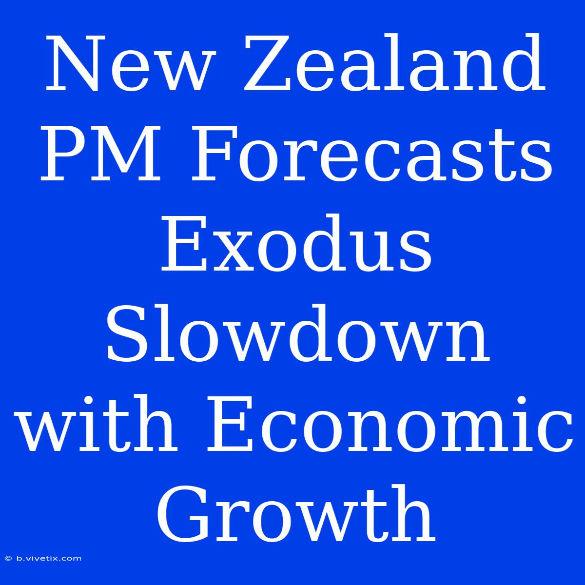 New Zealand PM Forecasts Exodus Slowdown With Economic Growth