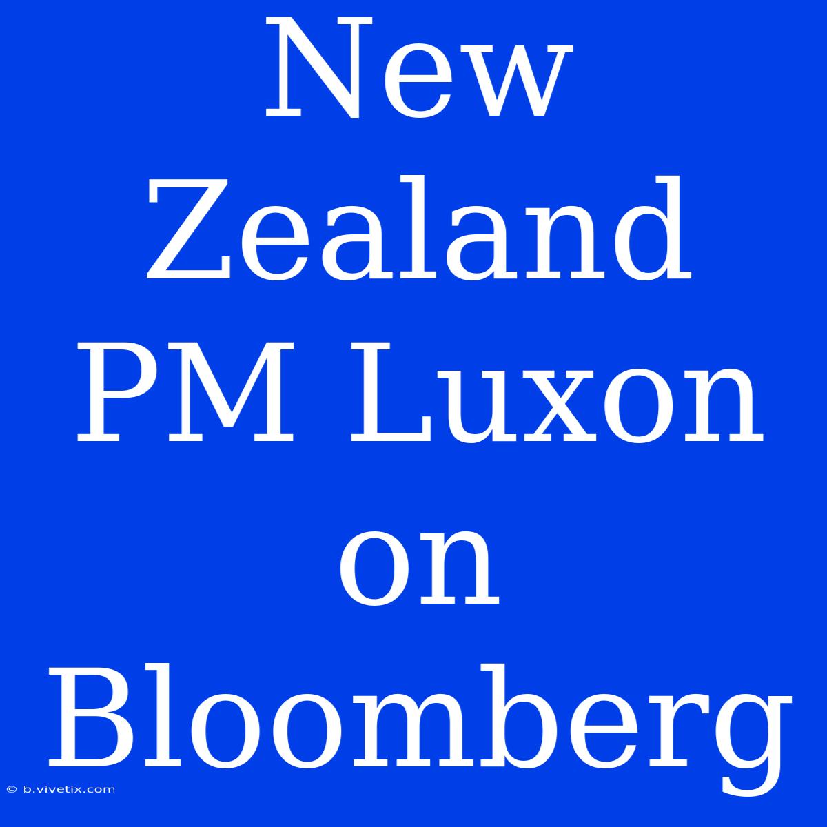 New Zealand PM Luxon On Bloomberg