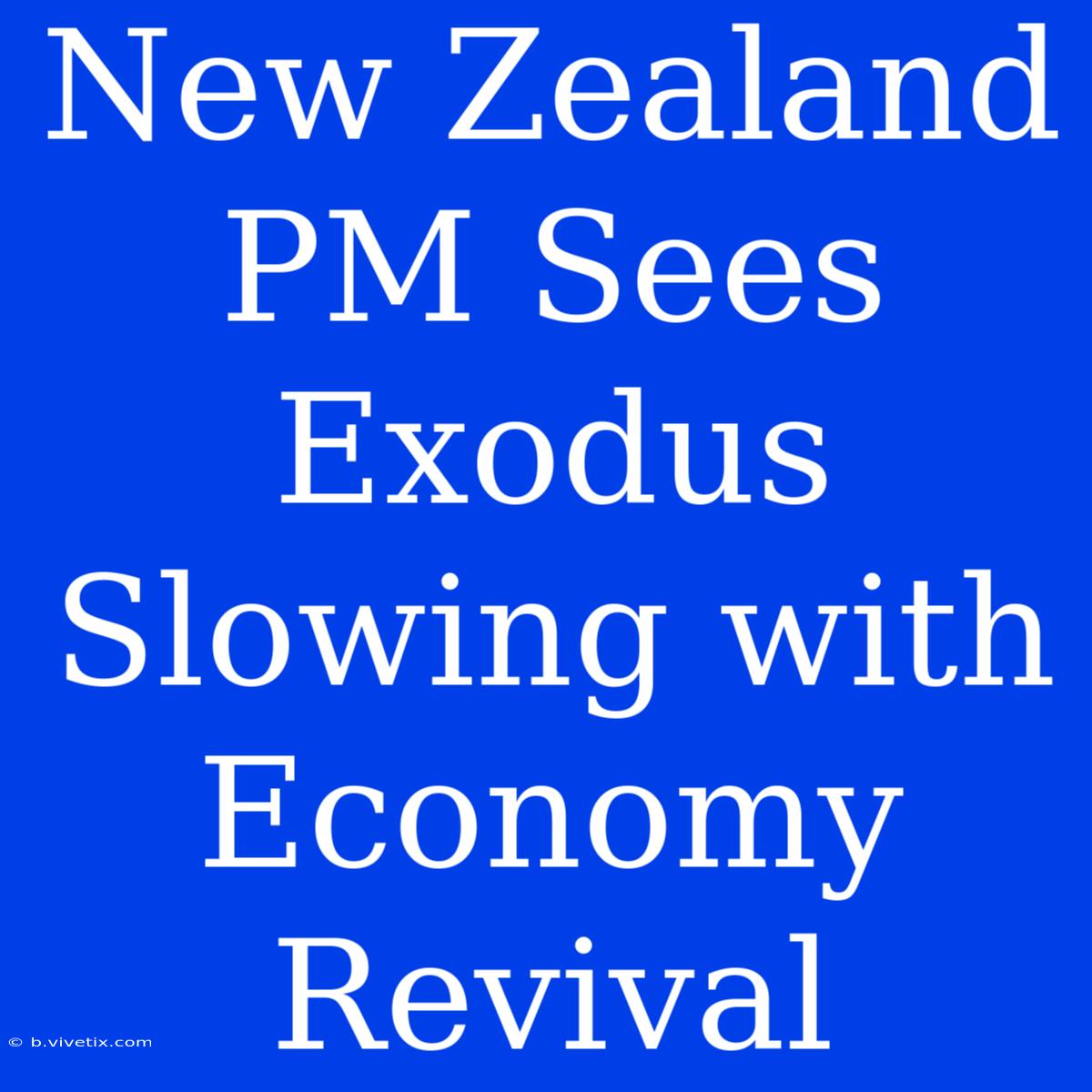 New Zealand PM Sees Exodus Slowing With Economy Revival