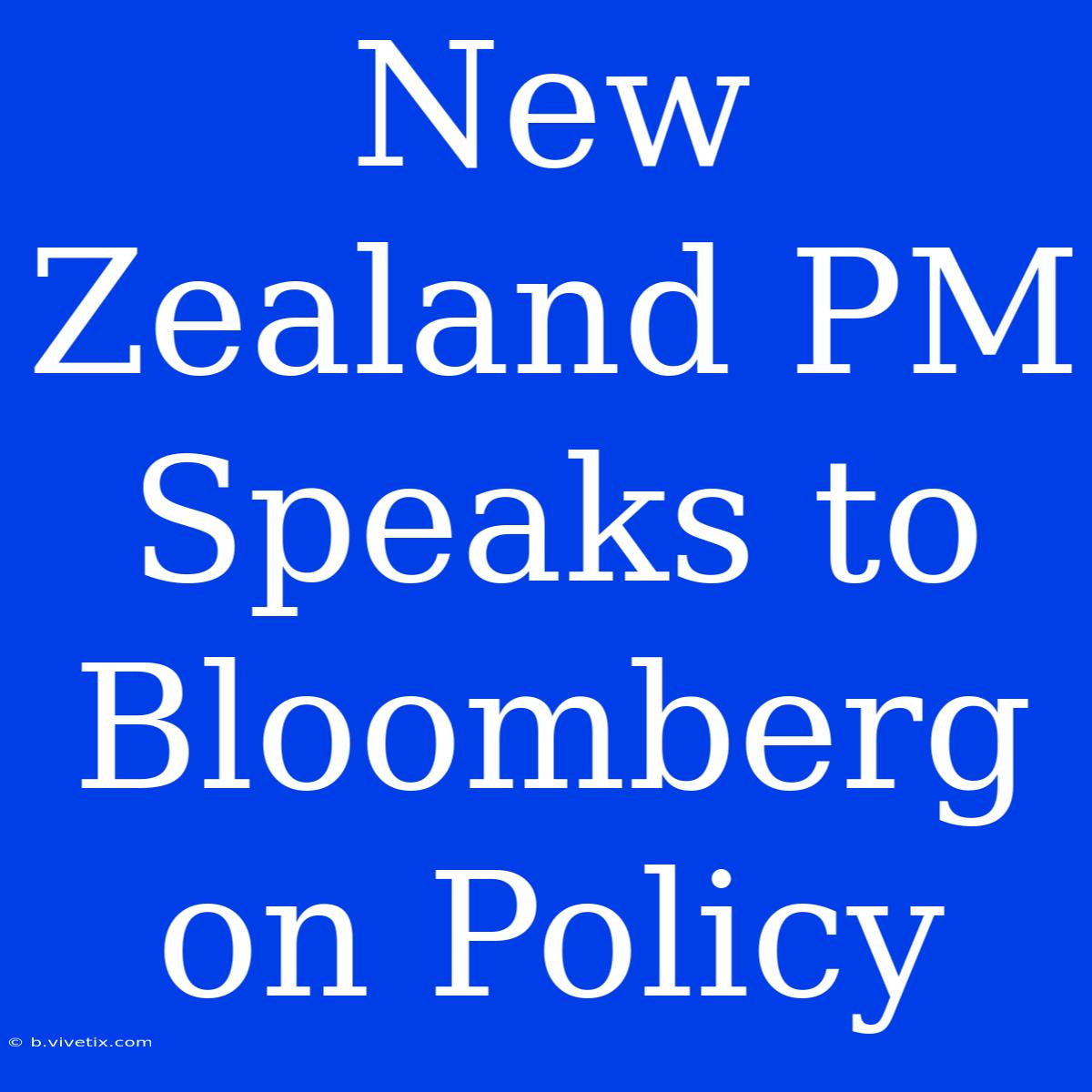 New Zealand PM Speaks To Bloomberg On Policy