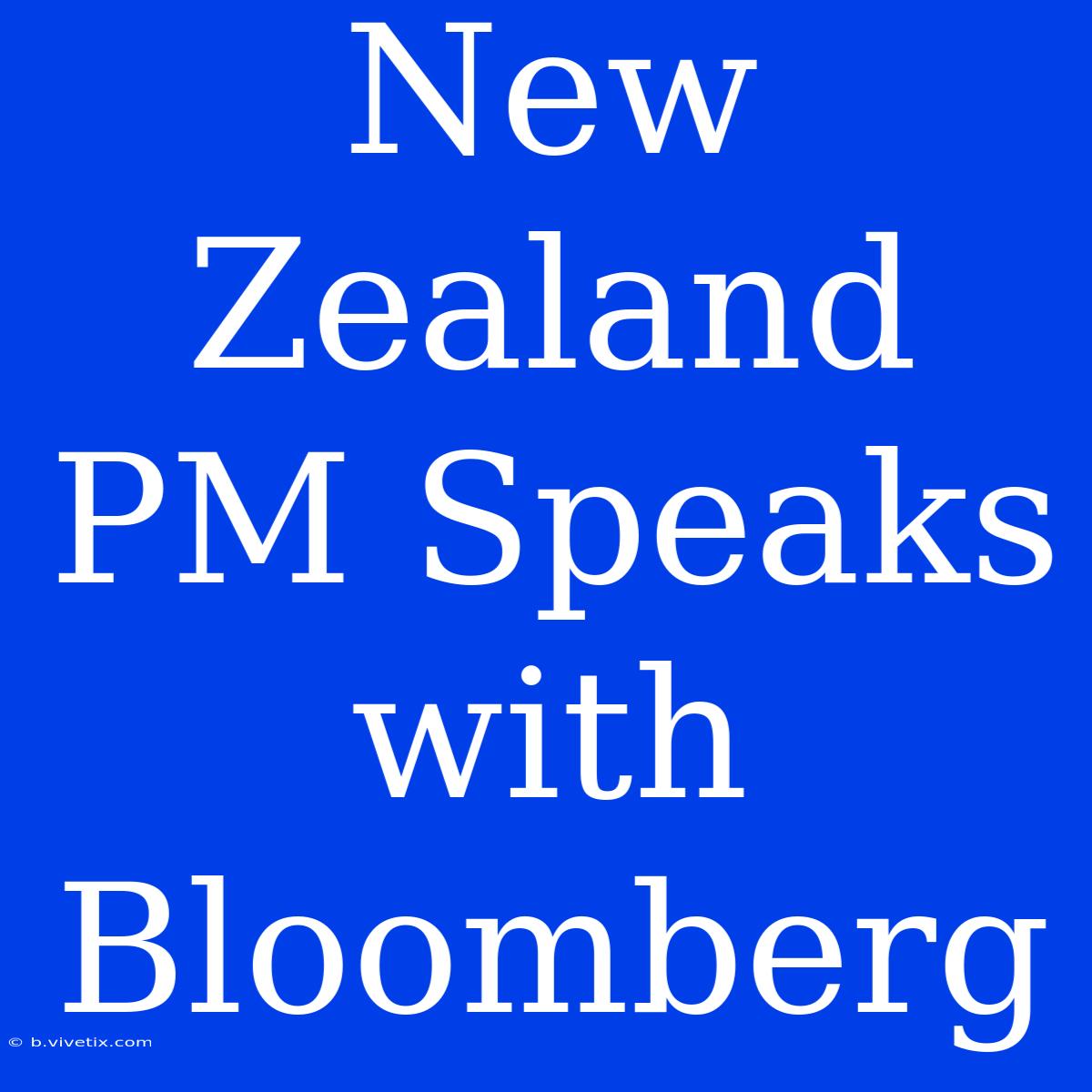 New Zealand PM Speaks With Bloomberg