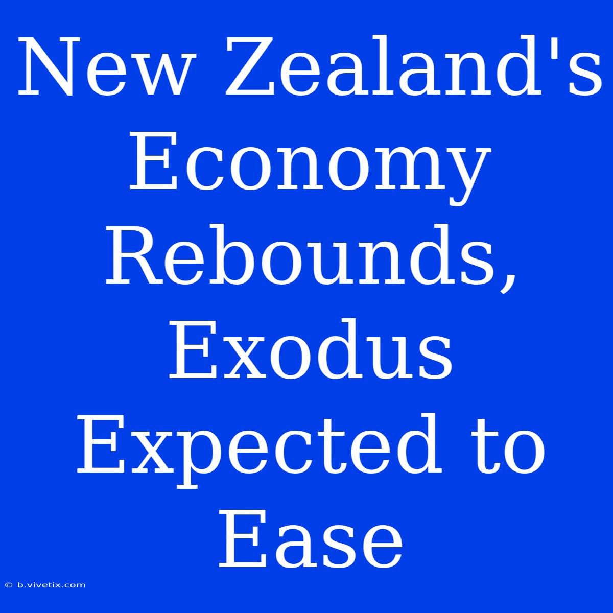 New Zealand's Economy Rebounds, Exodus Expected To Ease