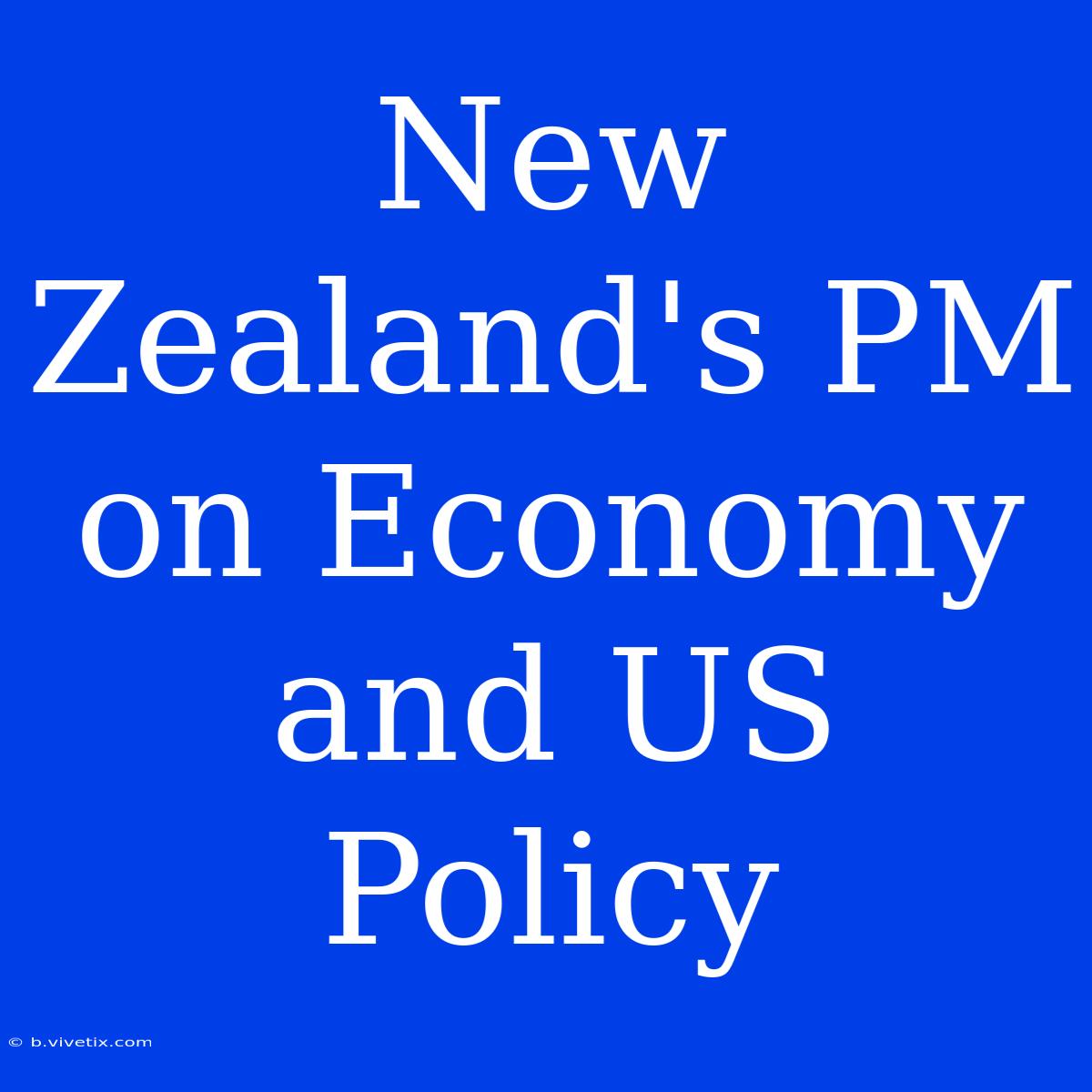 New Zealand's PM On Economy And US Policy