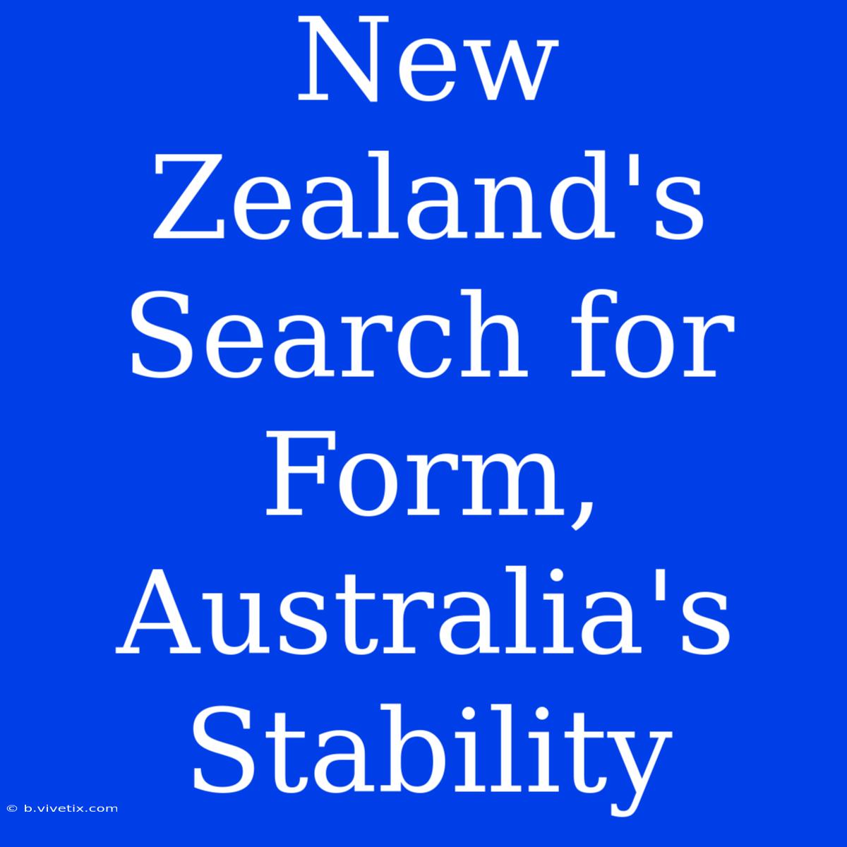 New Zealand's Search For Form, Australia's Stability