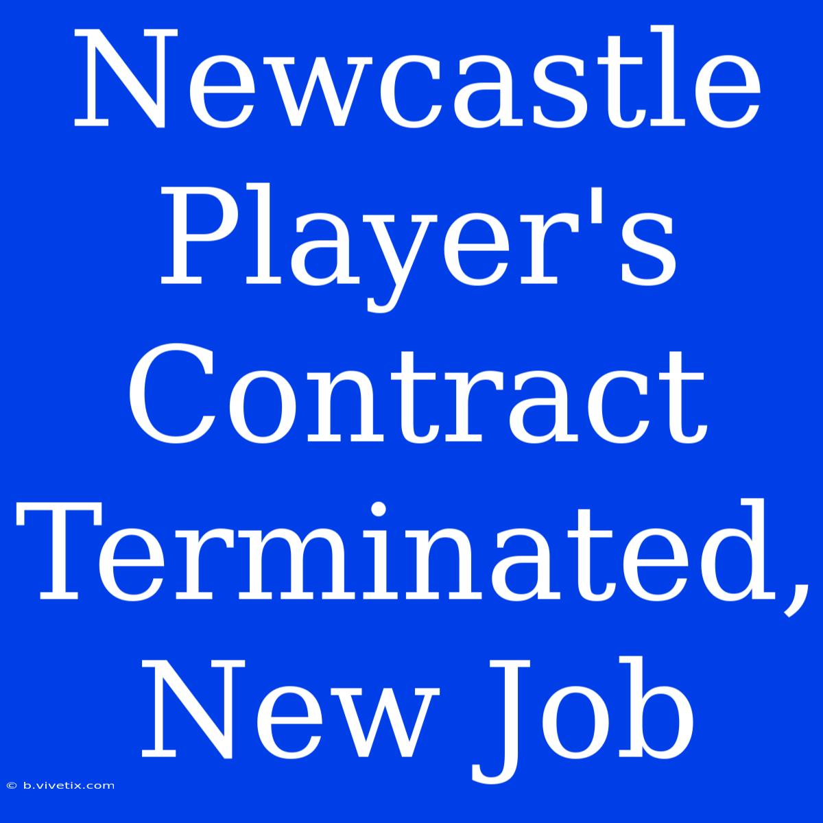 Newcastle Player's Contract Terminated, New Job 