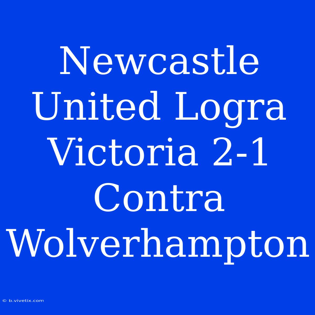 Newcastle United Logra Victoria 2-1 Contra Wolverhampton