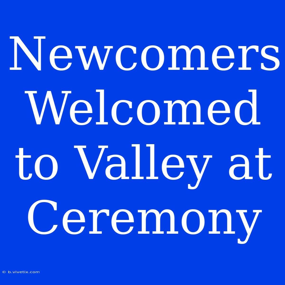 Newcomers Welcomed To Valley At Ceremony