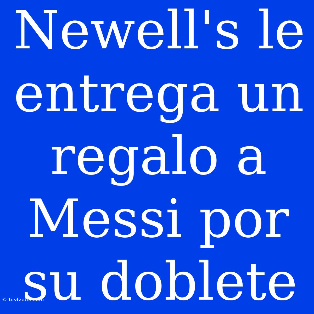 Newell's Le Entrega Un Regalo A Messi Por Su Doblete