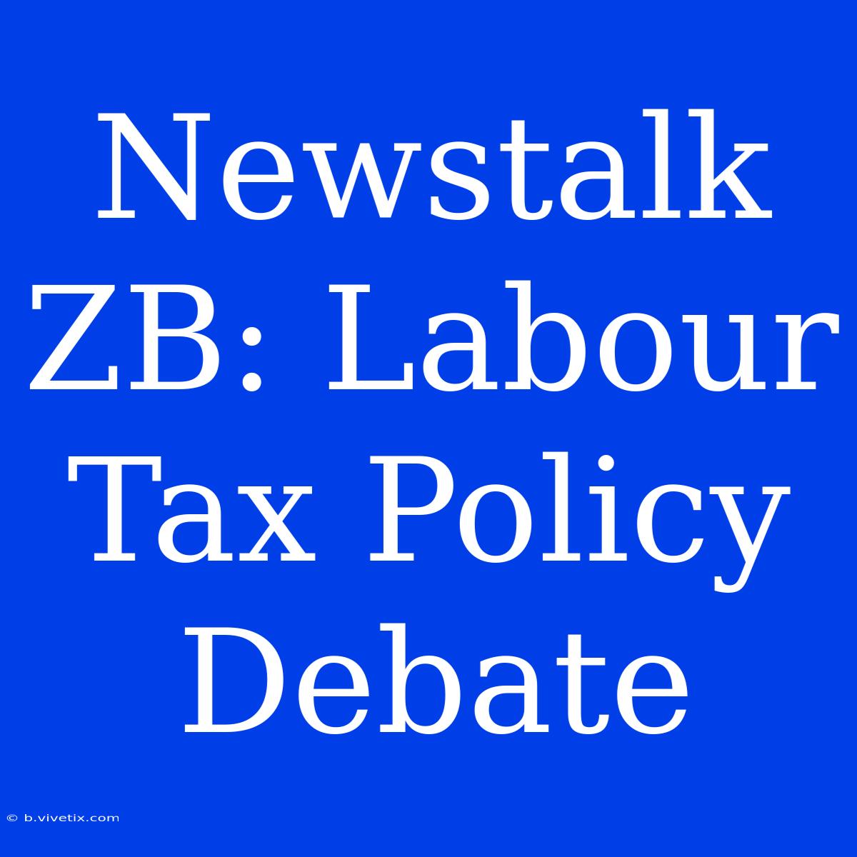 Newstalk ZB: Labour Tax Policy Debate 