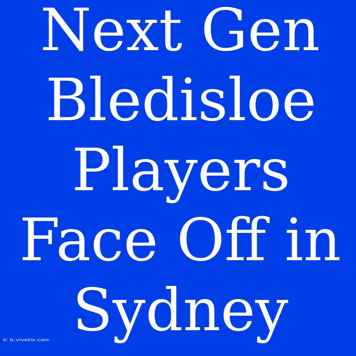 Next Gen Bledisloe Players Face Off In Sydney