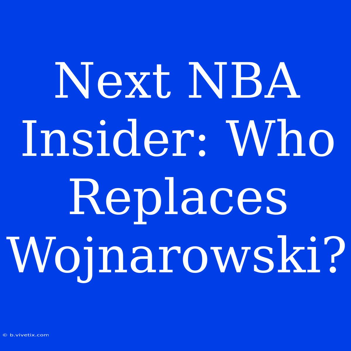 Next NBA Insider: Who Replaces Wojnarowski?