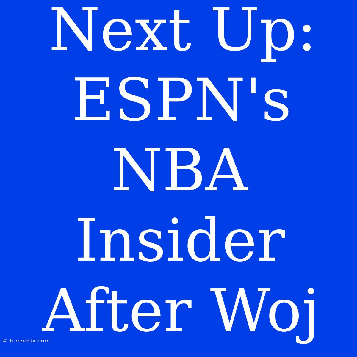 Next Up: ESPN's NBA Insider After Woj