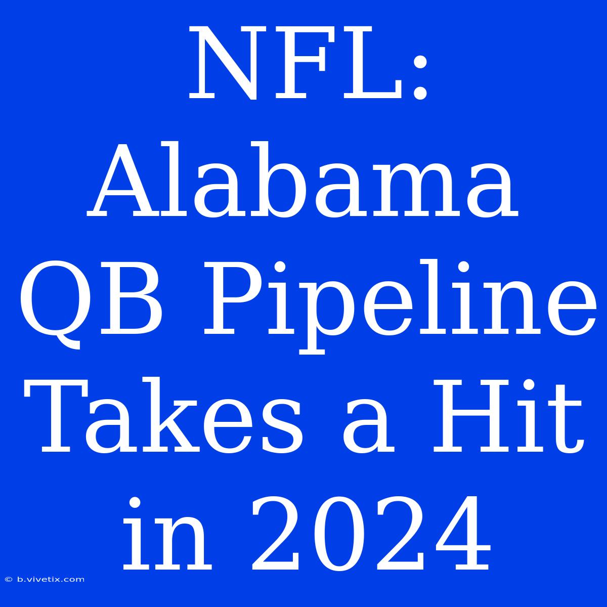 NFL: Alabama QB Pipeline Takes A Hit In 2024