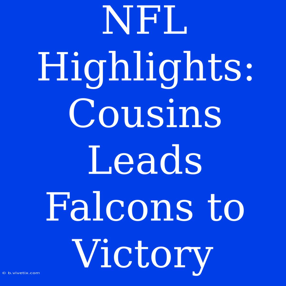 NFL Highlights: Cousins Leads Falcons To Victory