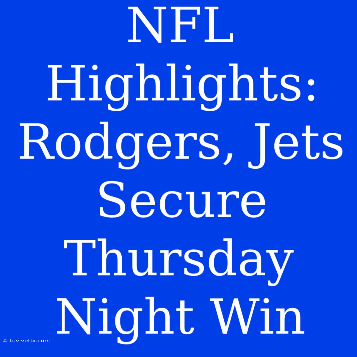 NFL Highlights: Rodgers, Jets Secure Thursday Night Win