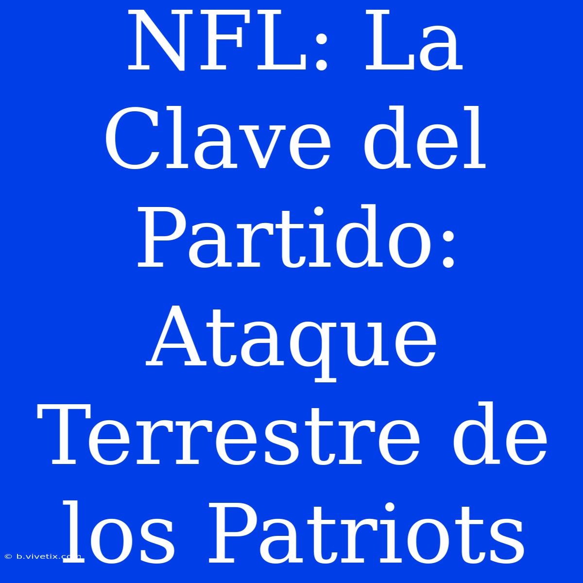 NFL: La Clave Del Partido: Ataque Terrestre De Los Patriots