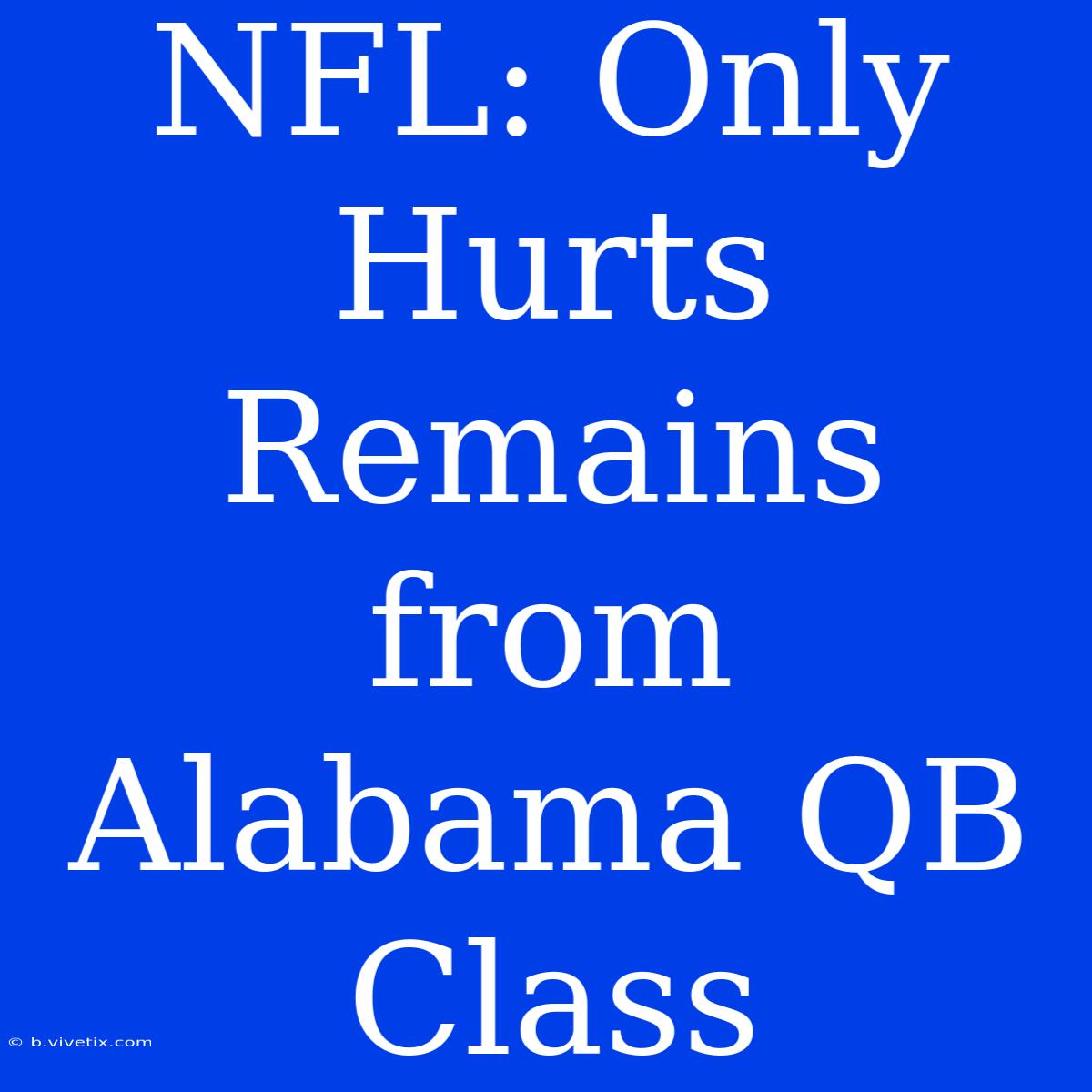 NFL: Only Hurts Remains From Alabama QB Class