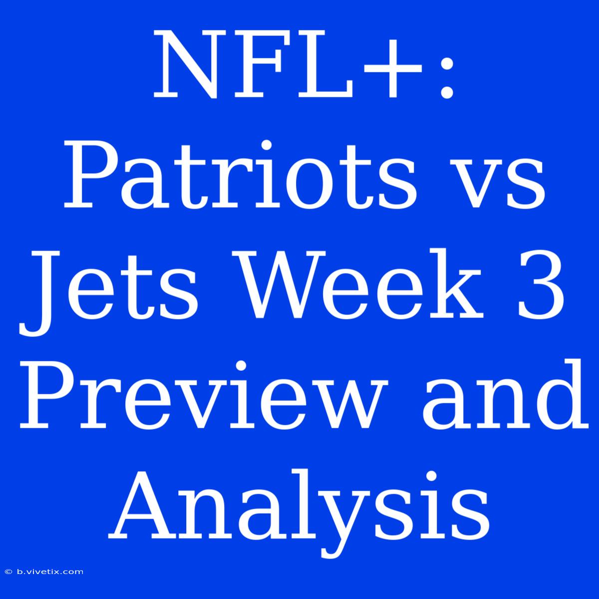 NFL+: Patriots Vs Jets Week 3 Preview And Analysis