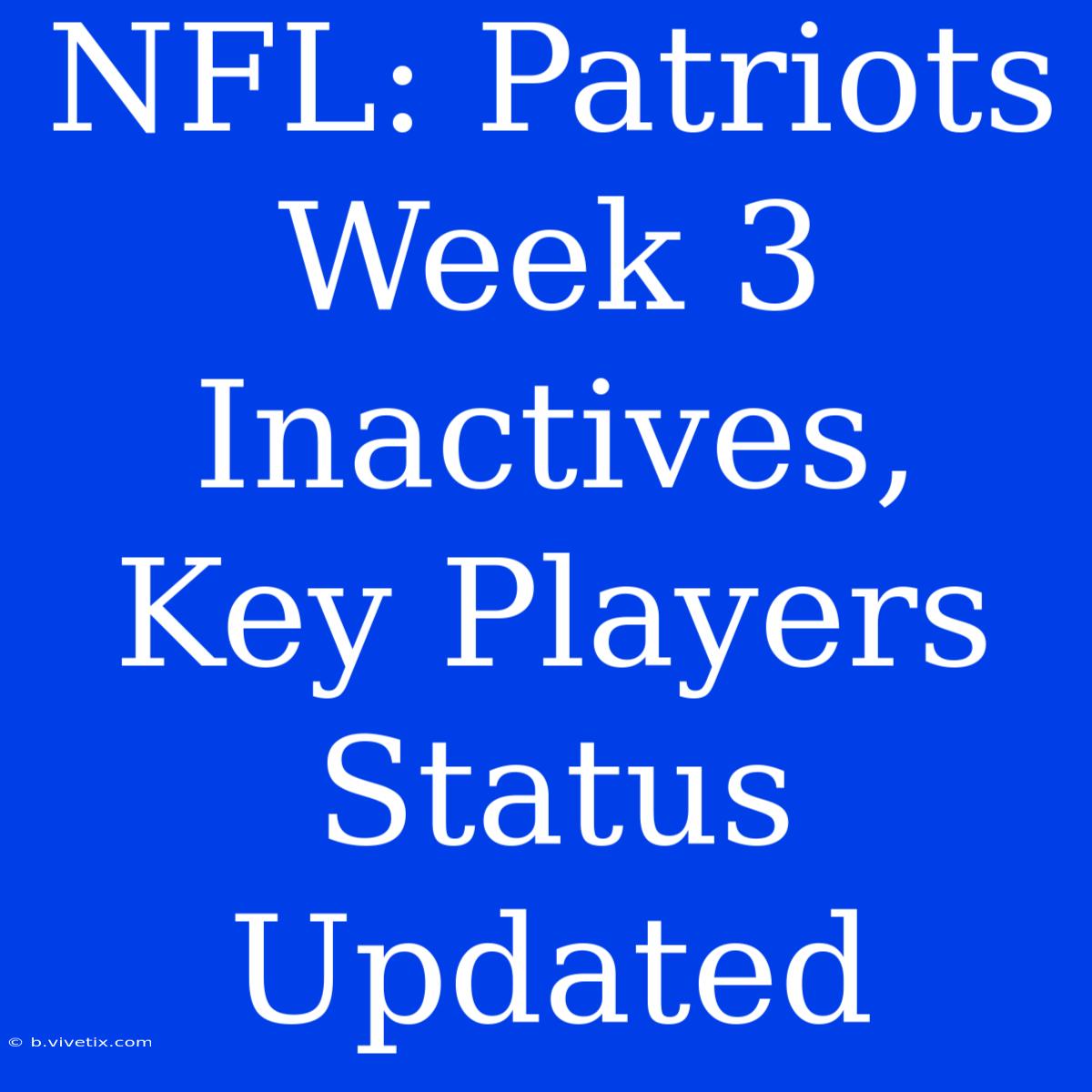 NFL: Patriots Week 3 Inactives, Key Players Status Updated