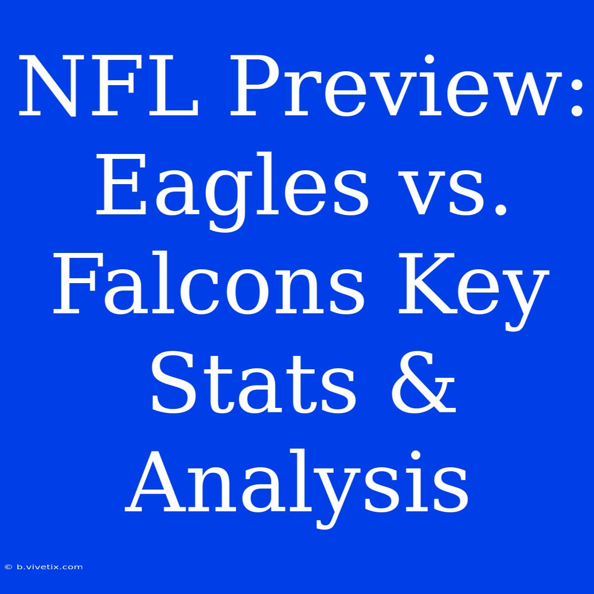 NFL Preview: Eagles Vs. Falcons Key Stats & Analysis