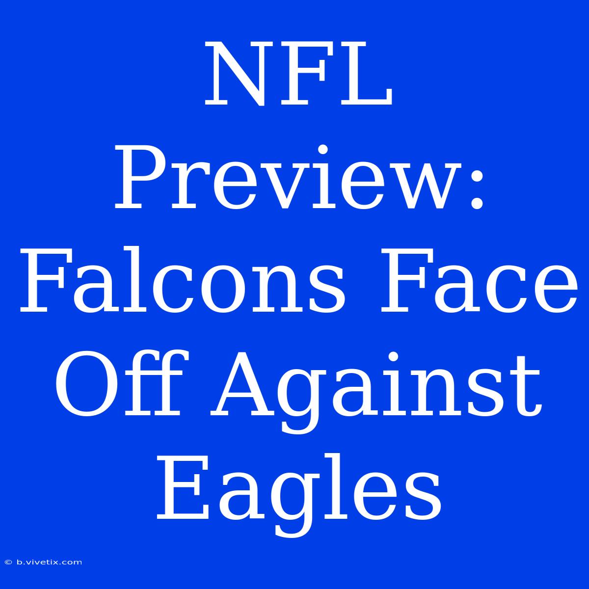 NFL Preview: Falcons Face Off Against Eagles