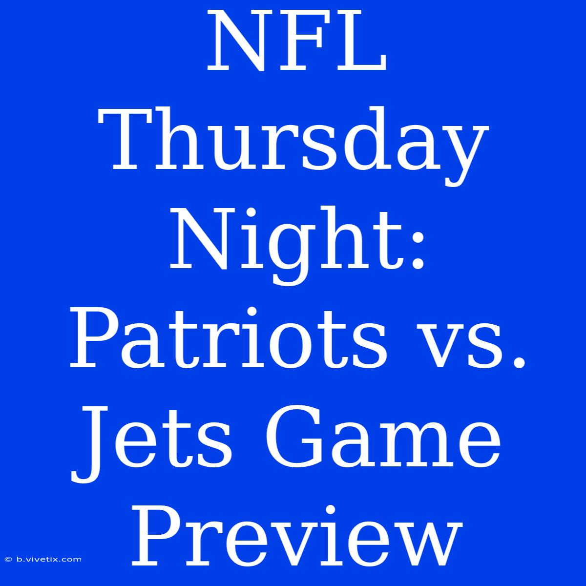 NFL Thursday Night: Patriots Vs. Jets Game Preview