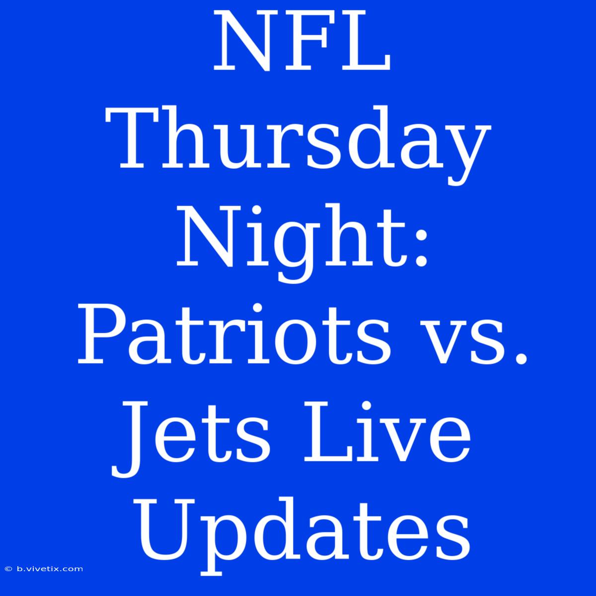 NFL Thursday Night: Patriots Vs. Jets Live Updates