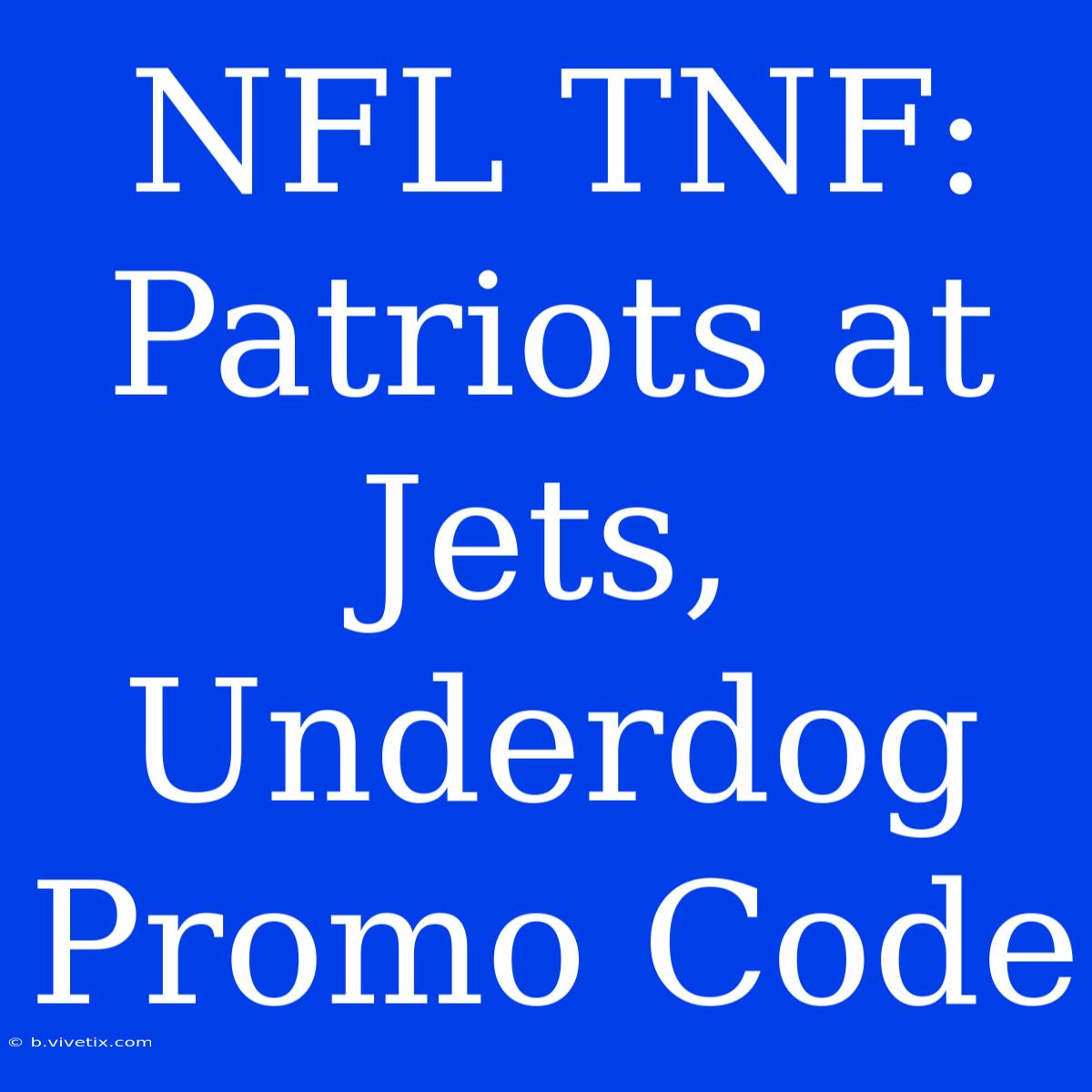 NFL TNF: Patriots At Jets, Underdog Promo Code