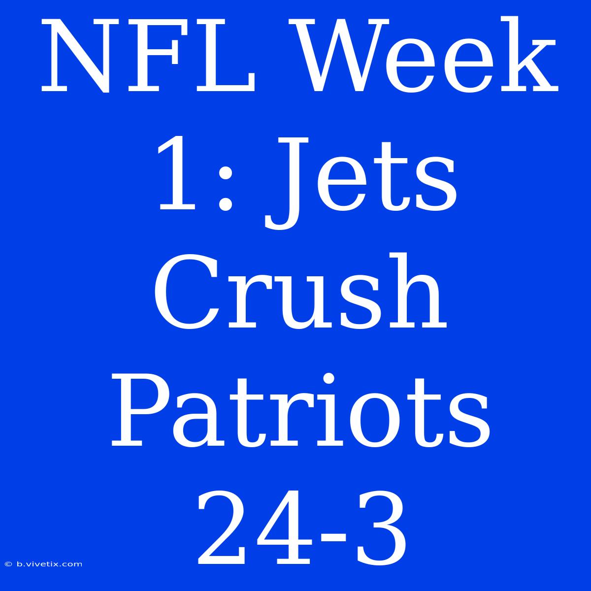 NFL Week 1: Jets Crush Patriots 24-3 