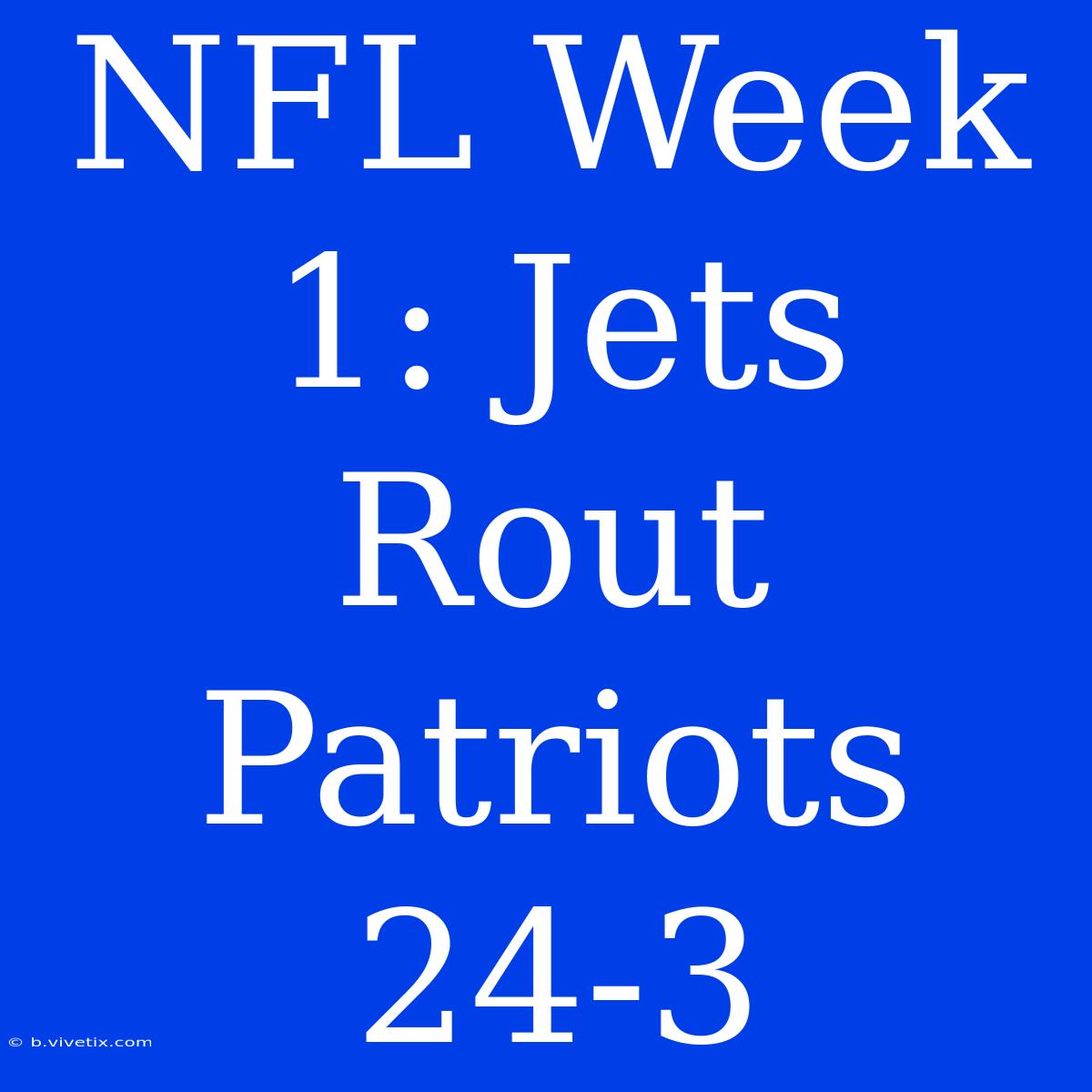 NFL Week 1: Jets Rout Patriots 24-3