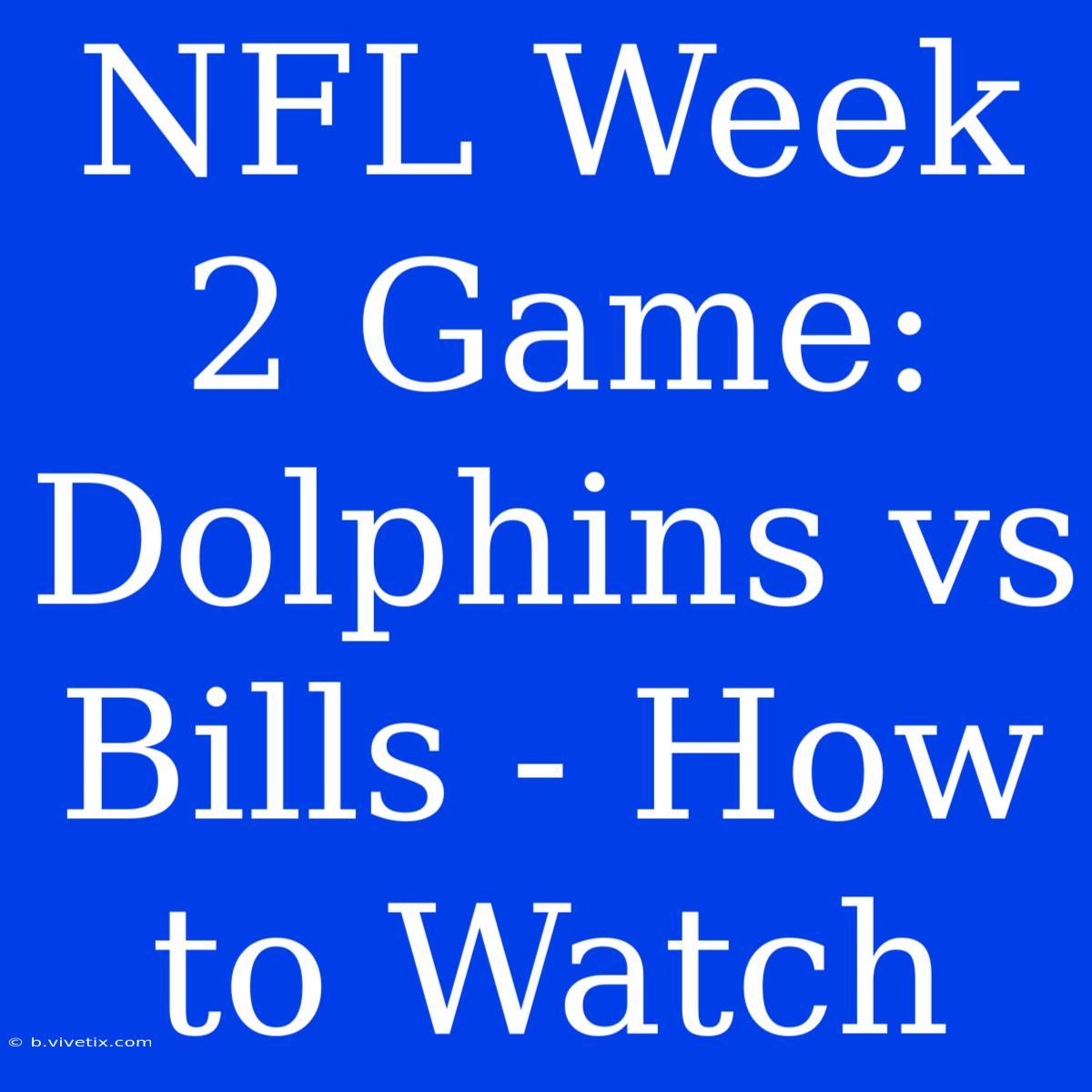 NFL Week 2 Game: Dolphins Vs Bills - How To Watch 