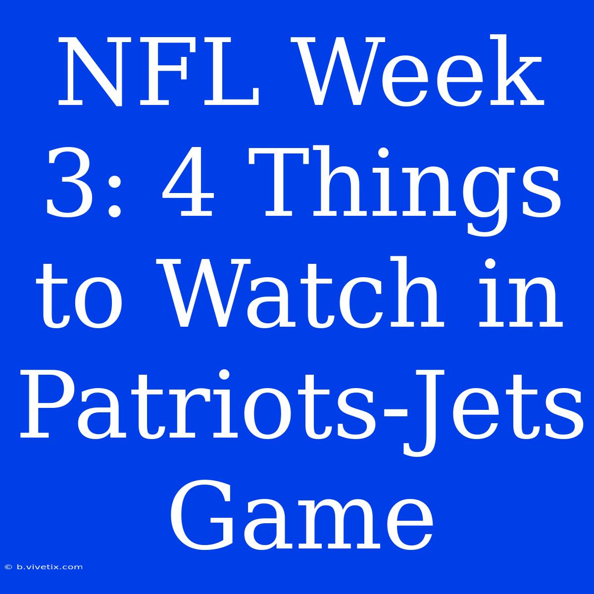 NFL Week 3: 4 Things To Watch In Patriots-Jets Game