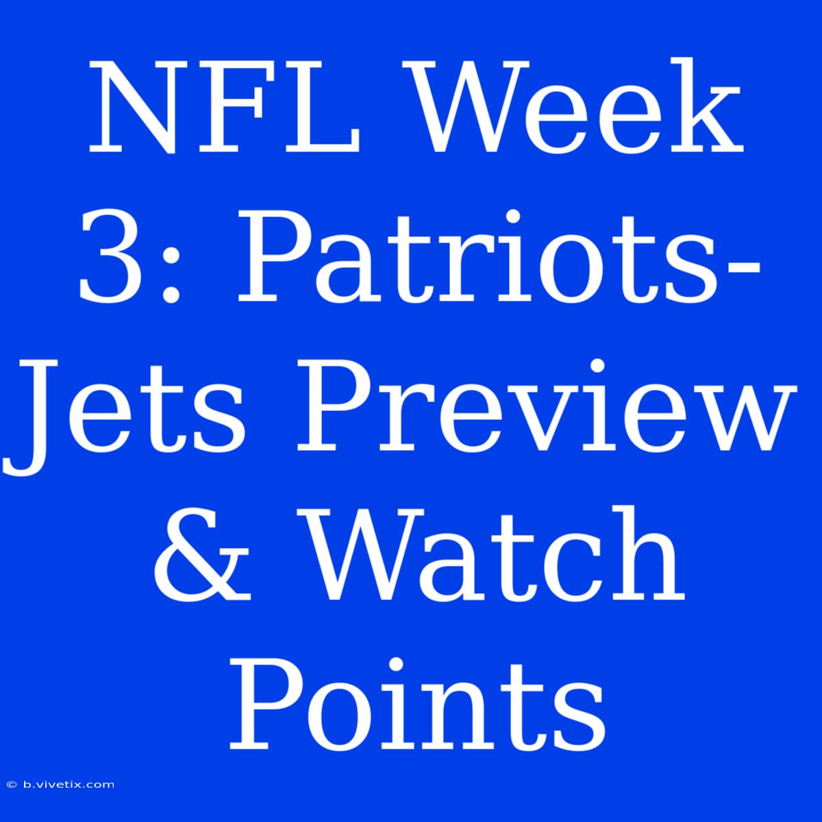 NFL Week 3: Patriots-Jets Preview & Watch Points