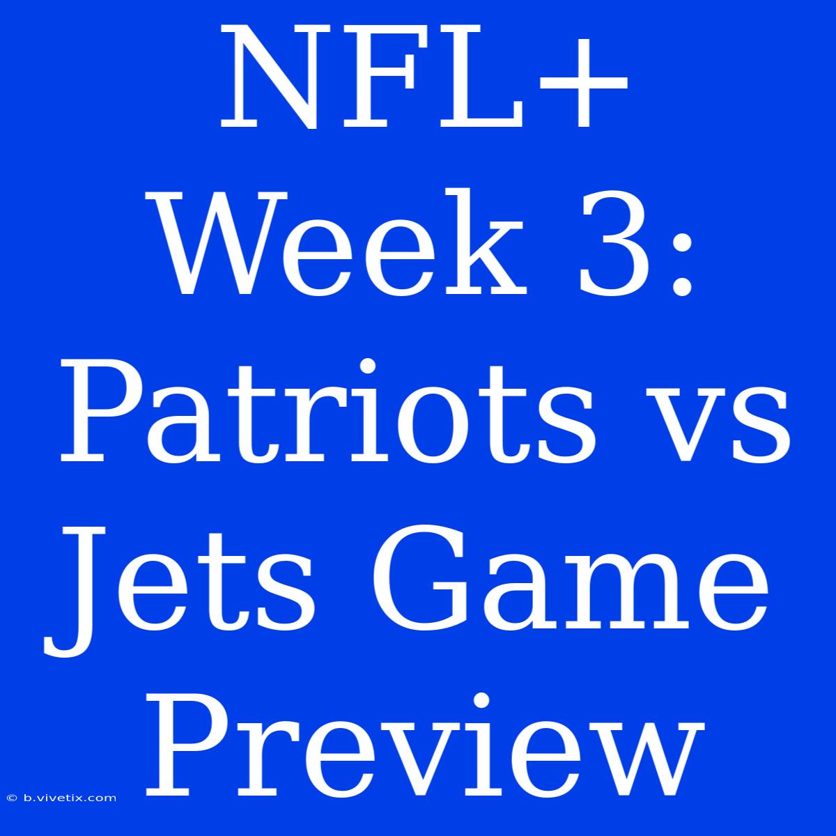 NFL+ Week 3: Patriots Vs Jets Game Preview