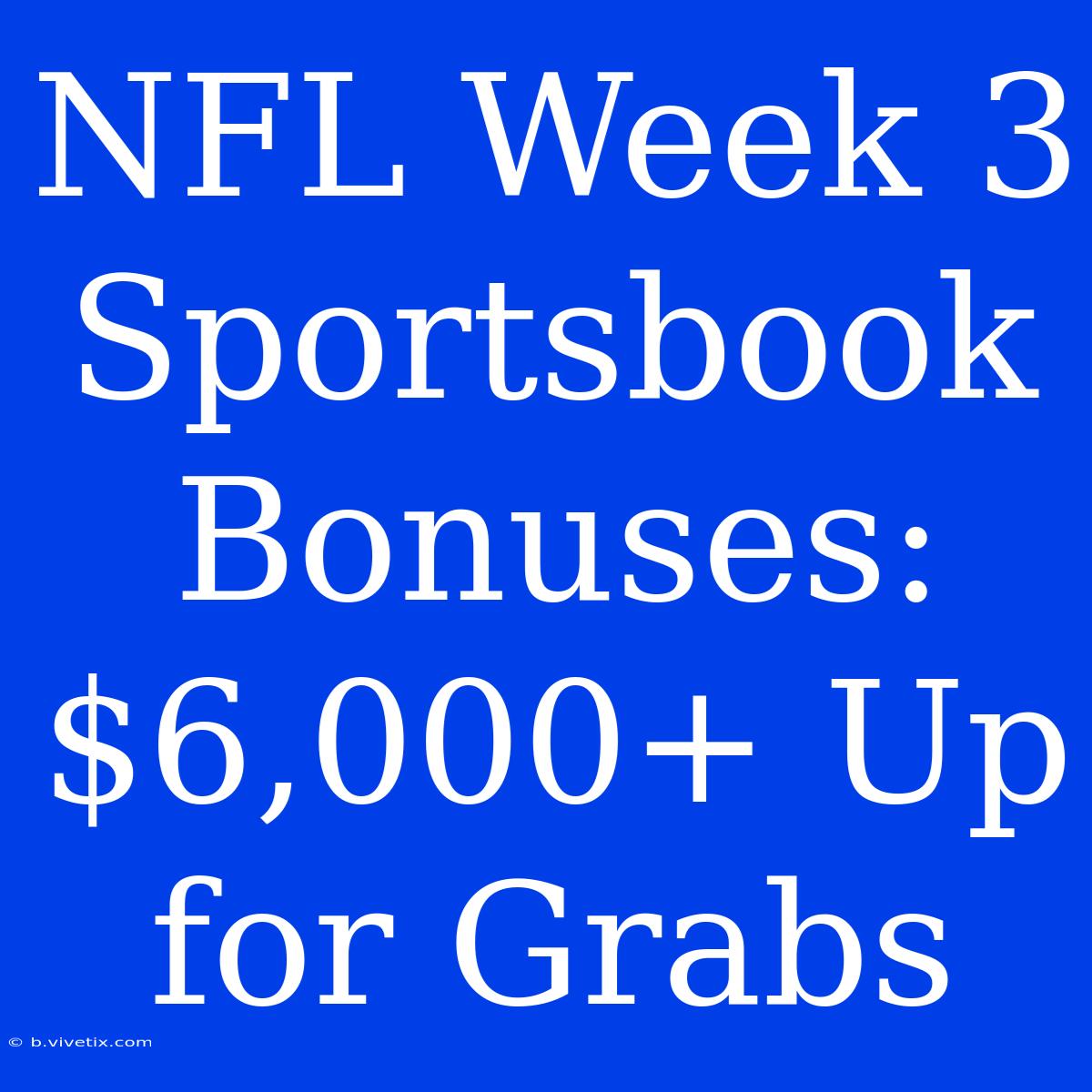 NFL Week 3 Sportsbook Bonuses: $6,000+ Up For Grabs