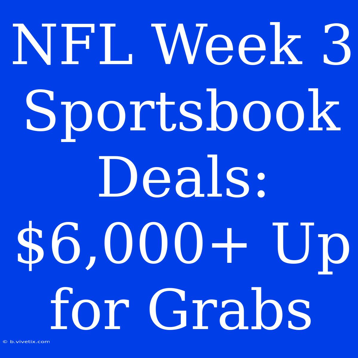 NFL Week 3 Sportsbook Deals: $6,000+ Up For Grabs