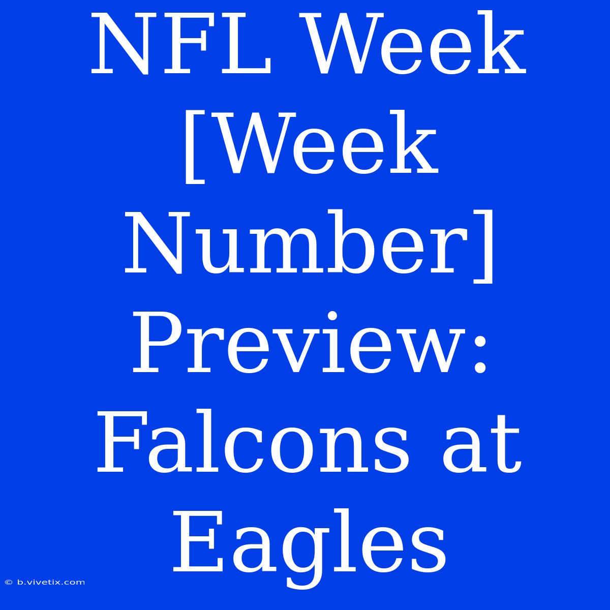 NFL Week [Week Number] Preview: Falcons At Eagles 