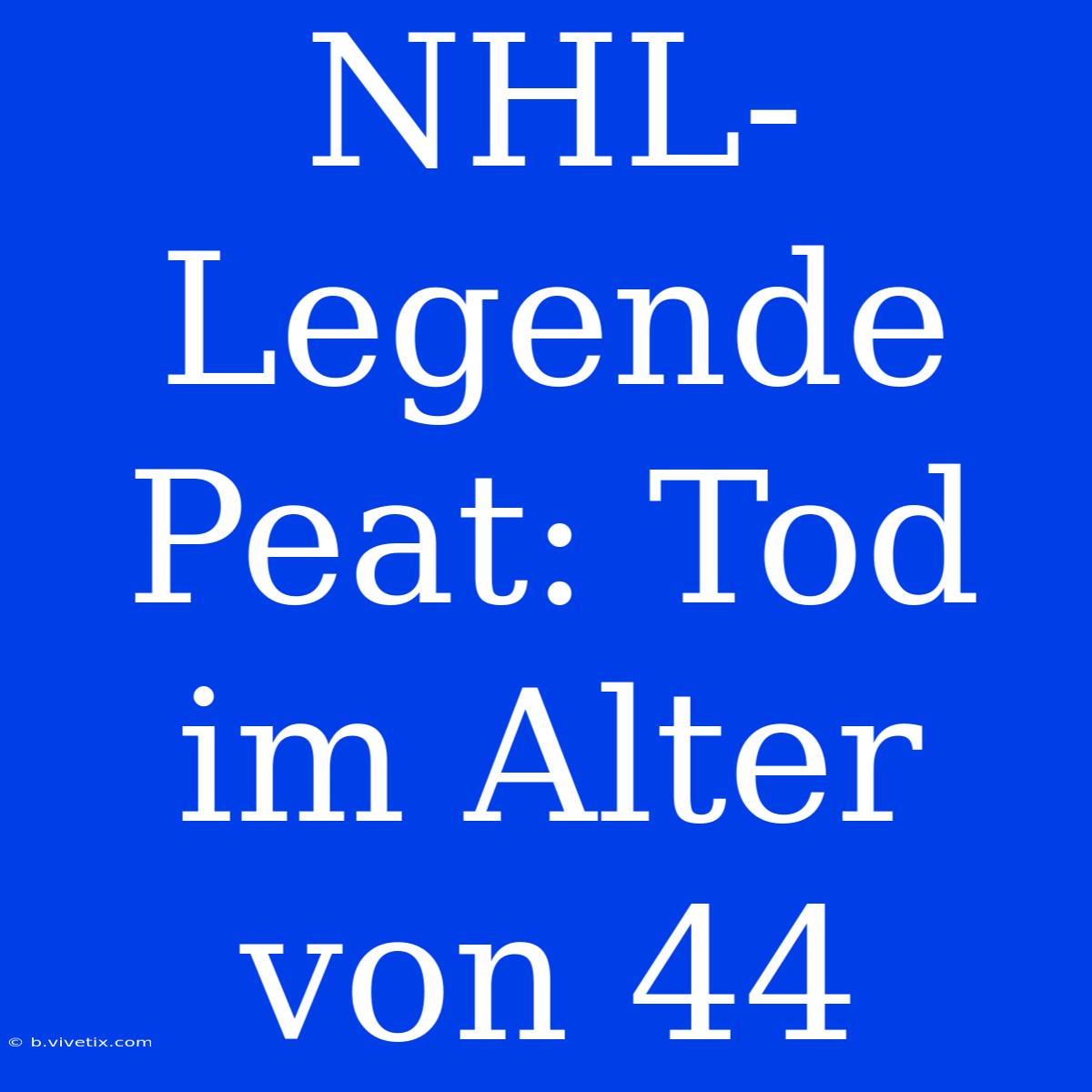 NHL-Legende Peat: Tod Im Alter Von 44